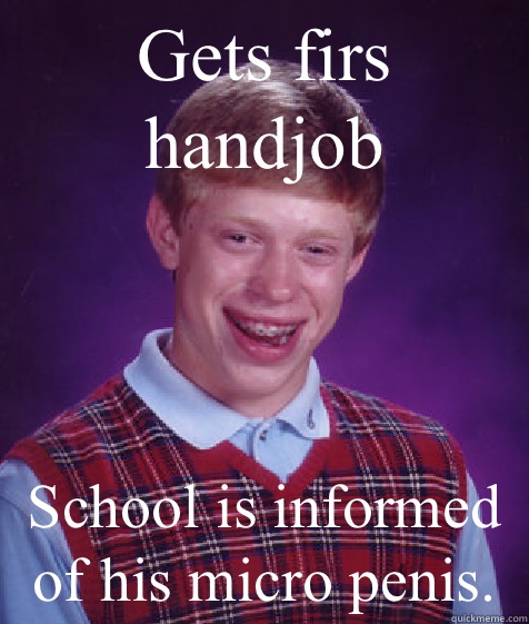 Gets firs handjob School is informed of his micro penis.  Bad Luck Brian