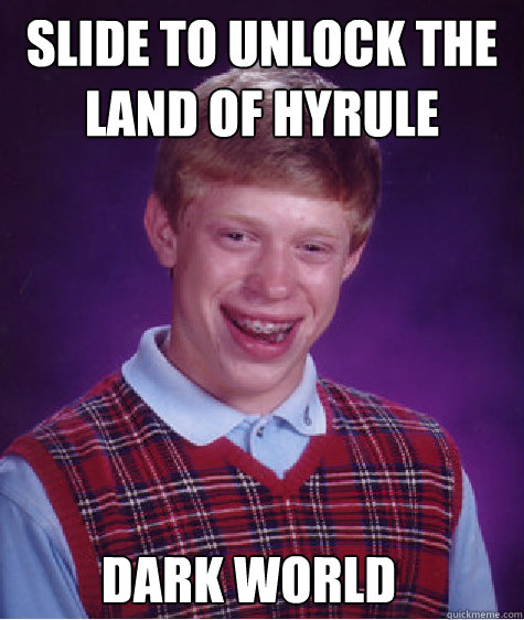 slide to unlock the land of hyrule dark world  Bad Luck Brian