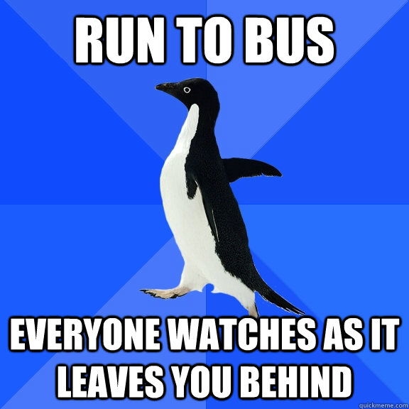 Run to Bus everyone watches as it leaves you behind  Socially Awkward Penguin