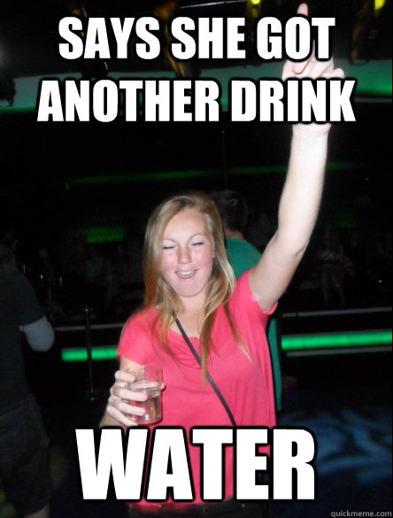 says she got another drink water  way-to-drunk party girl