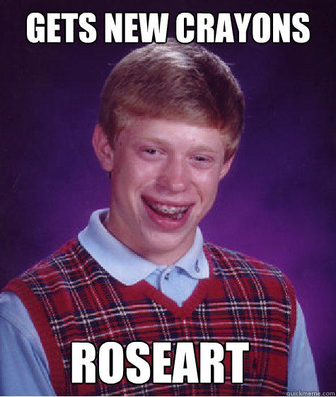 Gets new crayons Roseart - Gets new crayons Roseart  Bad Luck Brian