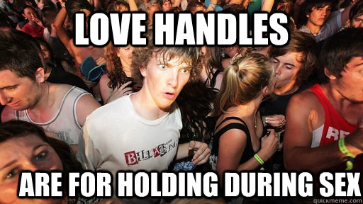 love handles are for holding during sex  Sudden Clarity Clarence