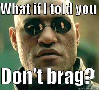 WHAT IF I TOLD YOU   DON'T BRAG? Matrix Morpheus