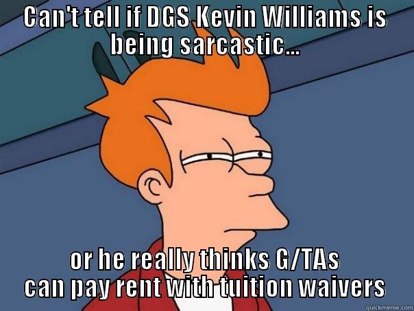 CAN'T TELL IF DGS KEVIN WILLIAMS IS BEING SARCASTIC... OR HE REALLY THINKS G/TAS CAN PAY RENT WITH TUITION WAIVERS Futurama Fry