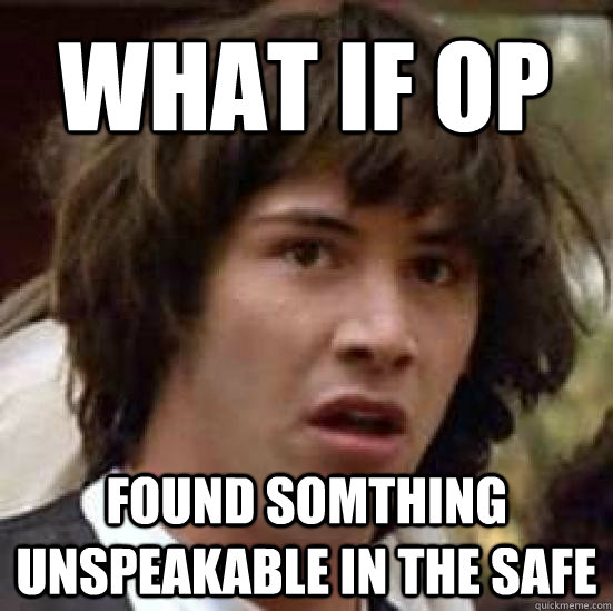 What if OP found somthing unspeakable in the safe - What if OP found somthing unspeakable in the safe  conspiracy keanu