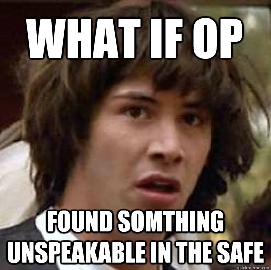 What if OP found somthing unspeakable in the safe  conspiracy keanu
