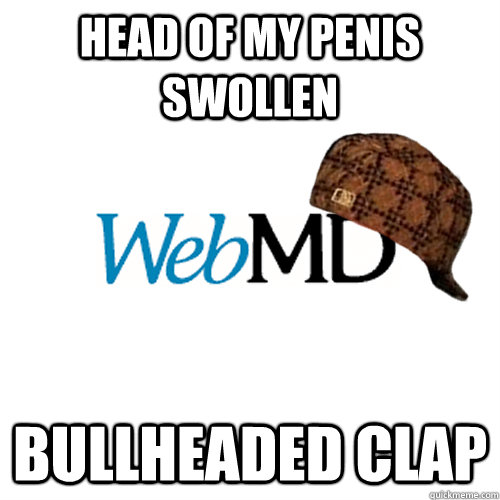 head of my penis swollen bullheaded clap  Scumbag WebMD