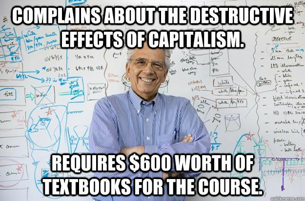 Complains about the destructive effects of capitalism. Requires $600 worth of textbooks for the course.  Engineering Professor