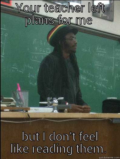  YOUR TEACHER LEFT PLANS FOR ME  BUT I DON'T FEEL LIKE READING THEM. Rasta Science Teacher