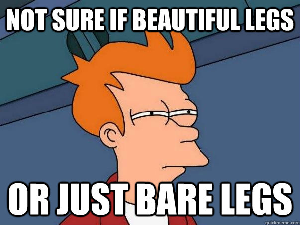 Not sure if beautiful legs or just bare legs - Not sure if beautiful legs or just bare legs  Colorblind Futurama Fry