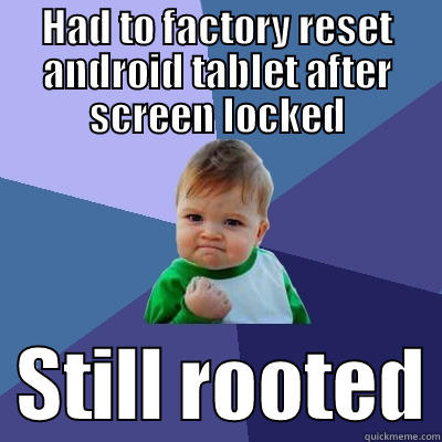 HAD TO FACTORY RESET ANDROID TABLET AFTER SCREEN LOCKED   STILL ROOTED Success Kid