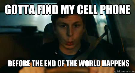 Gotta find my cell phone before the End of the World happens  