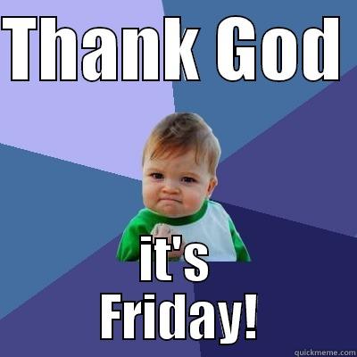 Thank GOD - THANK GOD  IT'S       FRIDAY!      Success Kid