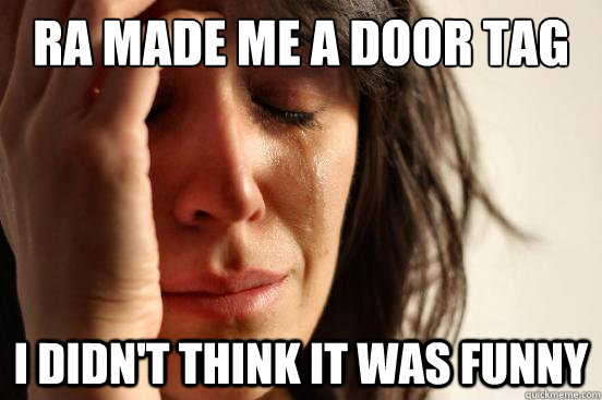 RA MADE ME A DOOR TAG I DIDN'T THINK IT WAS FUNNY  First World Problems