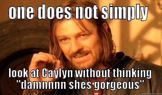 ONE DOES NOT SIMPLY  LOOK AT CAYLYN WITHOUT THINKING 