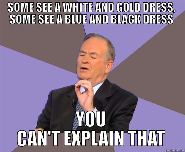 SOME SEE A WHITE AND GOLD DRESS, SOME SEE A BLUE AND BLACK DRESS YOU CAN'T EXPLAIN THAT Bill O Reilly