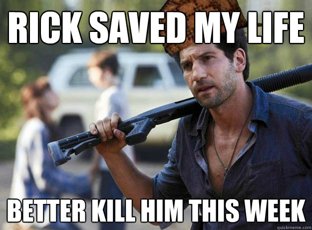 Rick saved my life Better kill him this week  