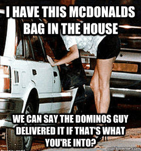 I have this McDonalds bag in the house We can say the Dominos guy delivered it if that's what you're into?  FB karma whore