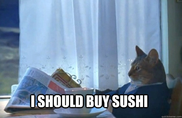 I should buy sushi - I should buy sushi  Sophisticated Cat