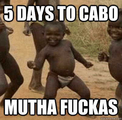 5 Days to Cabo Mutha Fuckas  Cabo
