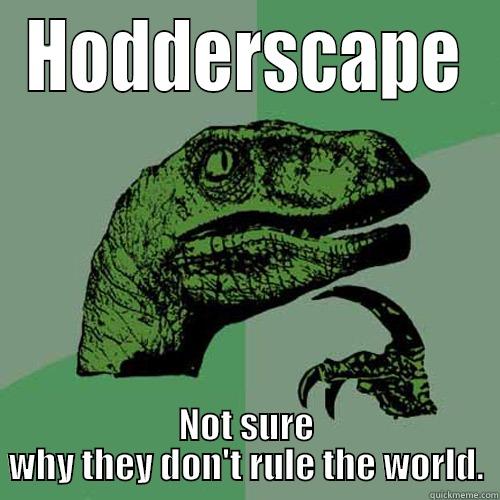 HODDERSCAPE NOT SURE WHY THEY DON'T RULE THE WORLD. Philosoraptor