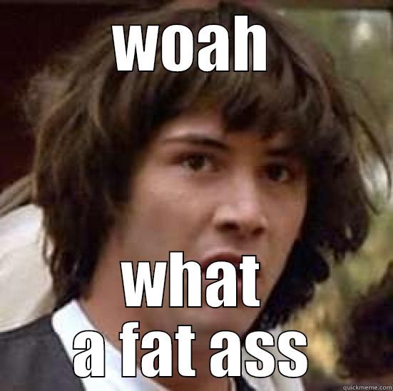 WOAH WHAT A FAT ASS conspiracy keanu