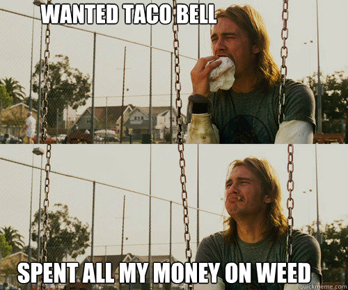  wanted taco bell spent all my money on weed  