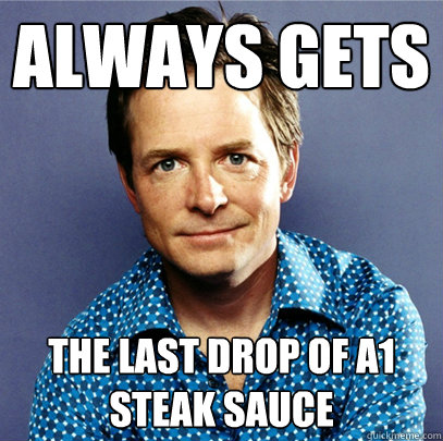 Always gets The last drop of A1 Steak sauce  Awesome Michael J Fox
