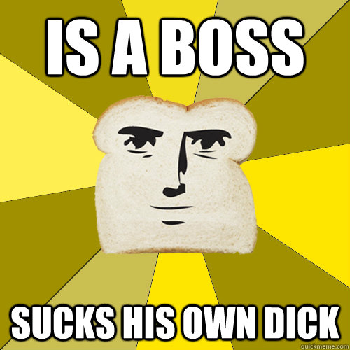 IS A BOSS SUCKS HIS OWN DICK - IS A BOSS SUCKS HIS OWN DICK  Breadfriend