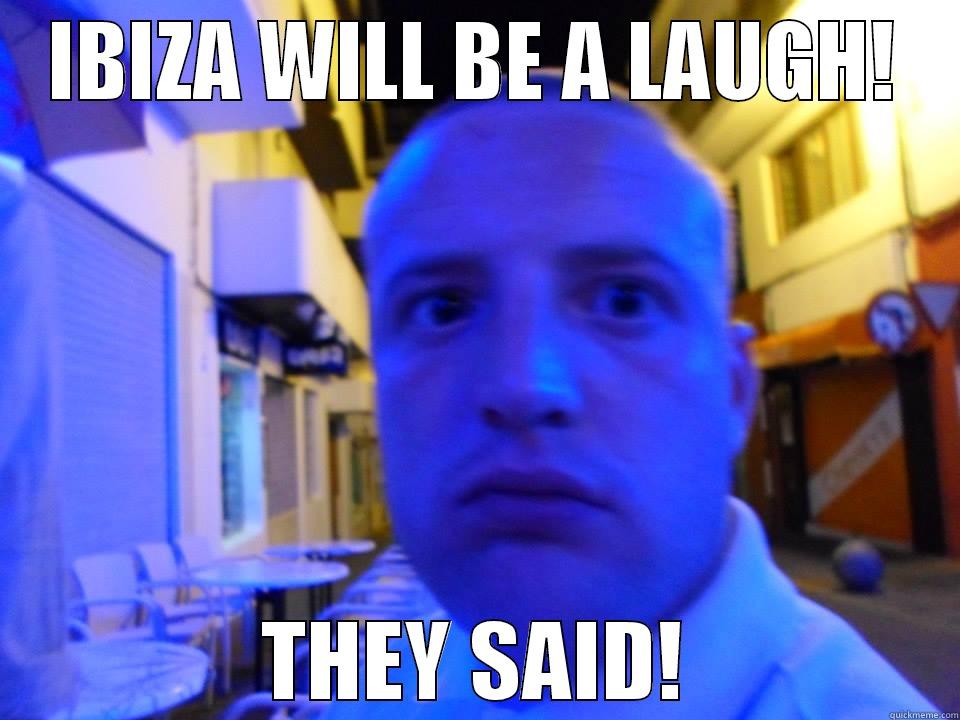 IBIZA WILL BE A LAUGH - IBIZA WILL BE A LAUGH! THEY SAID! Misc