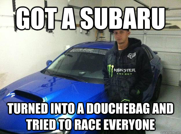 Got a subaru turned into a douchebag and tried to race everyone  