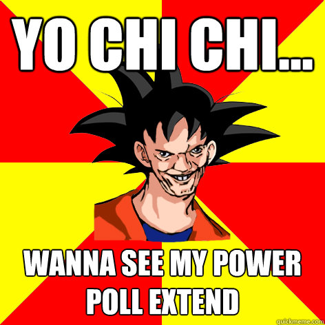 YO CHI CHI... Wanna see my power poll extend  Dat Goku