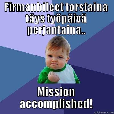 FIRMANBILEET TORSTAINA TÄYS TYÖPÄIVÄ PERJANTAINA.. MISSION ACCOMPLISHED! Success Kid