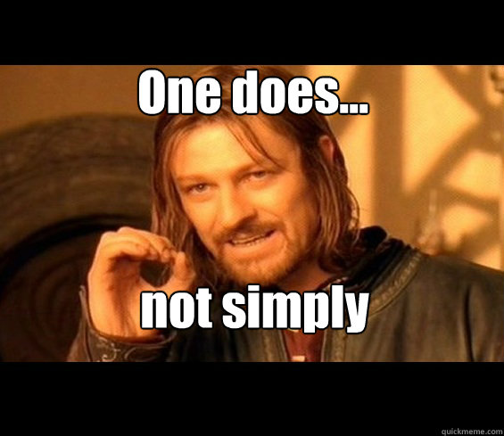 One does... not simply  