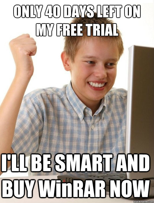 ONLY 40 DAYS LEFT ON MY FREE TRIAL I'LL BE SMART AND BUY WinRAR NOW  First Day on the Internet Kid