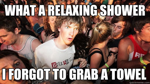 what a relaxing shower i forgot to grab a towel  Sudden Clarity Clarence
