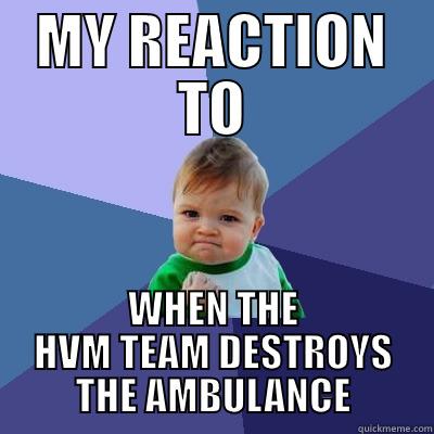 MY REACTION TO WHEN THE HVM TEAM DESTROYS THE AMBULANCE Success Kid