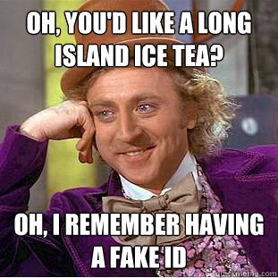 Oh, you'd like a long island ice tea? Oh, i remember having a fake id - Oh, you'd like a long island ice tea? Oh, i remember having a fake id  Creepy Wonka