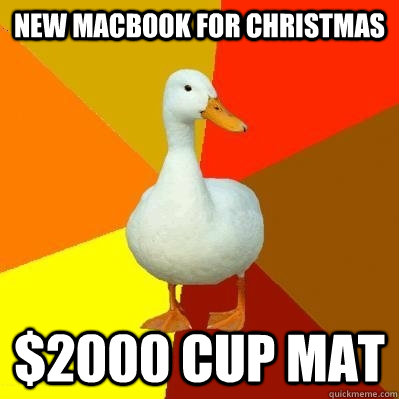 new macbook for christmas $2000 cup mat - new macbook for christmas $2000 cup mat  Tech Impaired Duck