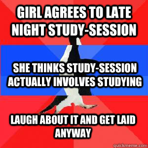 Girl agrees to late night study-session She thinks study-session actually involves studying Laugh about it and get laid anyway  Socially awesome awkward awesome penguin