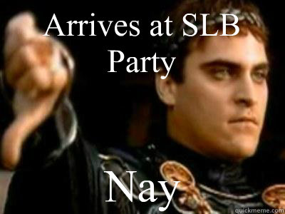 Arrives at SLB Party Nay  Downvoting Roman
