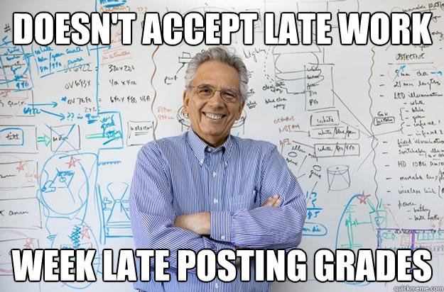 Doesn't accept late work week late posting grades  Engineering Professor