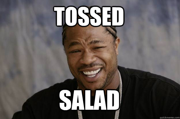 TOSSED SALAD - TOSSED SALAD  Xzibit meme