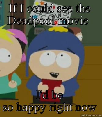 Deadpool movie - IF I COULD SEE THE DEADPOOL MOVIE  I'D BE SO HAPPY RIGHT NOW Craig - I would be so happy