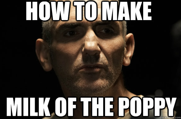 how to make milk of the poppy - how to make milk of the poppy  Maester Luwin Meme