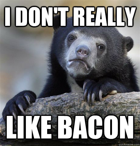 I don't really like bacon - I don't really like bacon  Confession Bear