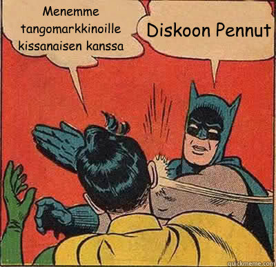 Menemme tangomarkkinoille kissanaisen kanssa Diskoon Pennut  Batman Slapping Robin
