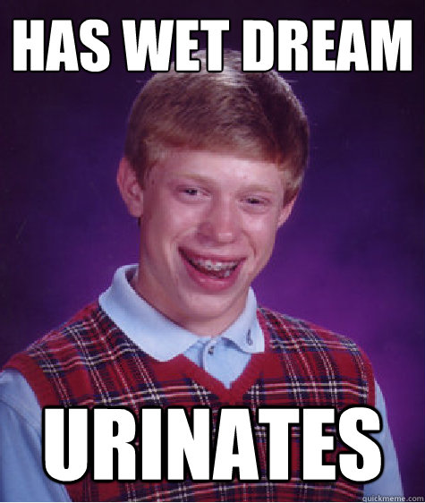 Has wet dream urinates  Bad Luck Brian