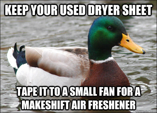 Keep your used dryer sheet  Tape it to a small fan for a makeshift air freshener  Actual Advice Mallard