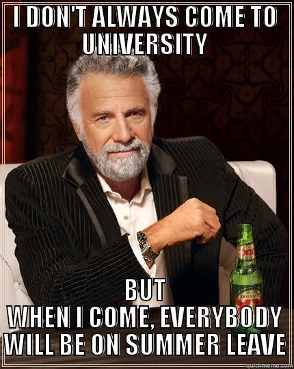 I DON'T ALWAYS COME TO UNIVERSITY BUT WHEN I COME, EVERYBODY WILL BE ON SUMMER LEAVE The Most Interesting Man In The World